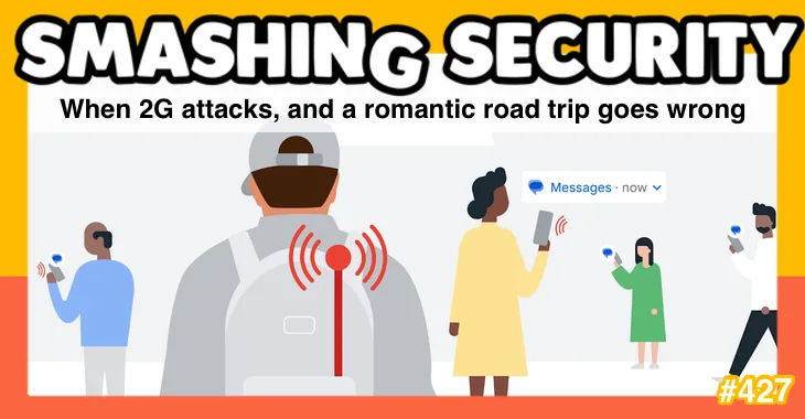 When 2G attacks, and a romantic road trip goes wrong • Graham Cluley