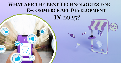 What Are the Best Technologies for E-commerce App Development in 2025?